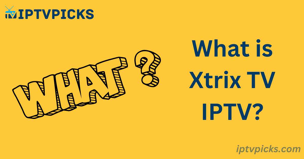 What is Xtrix TV IPTV?