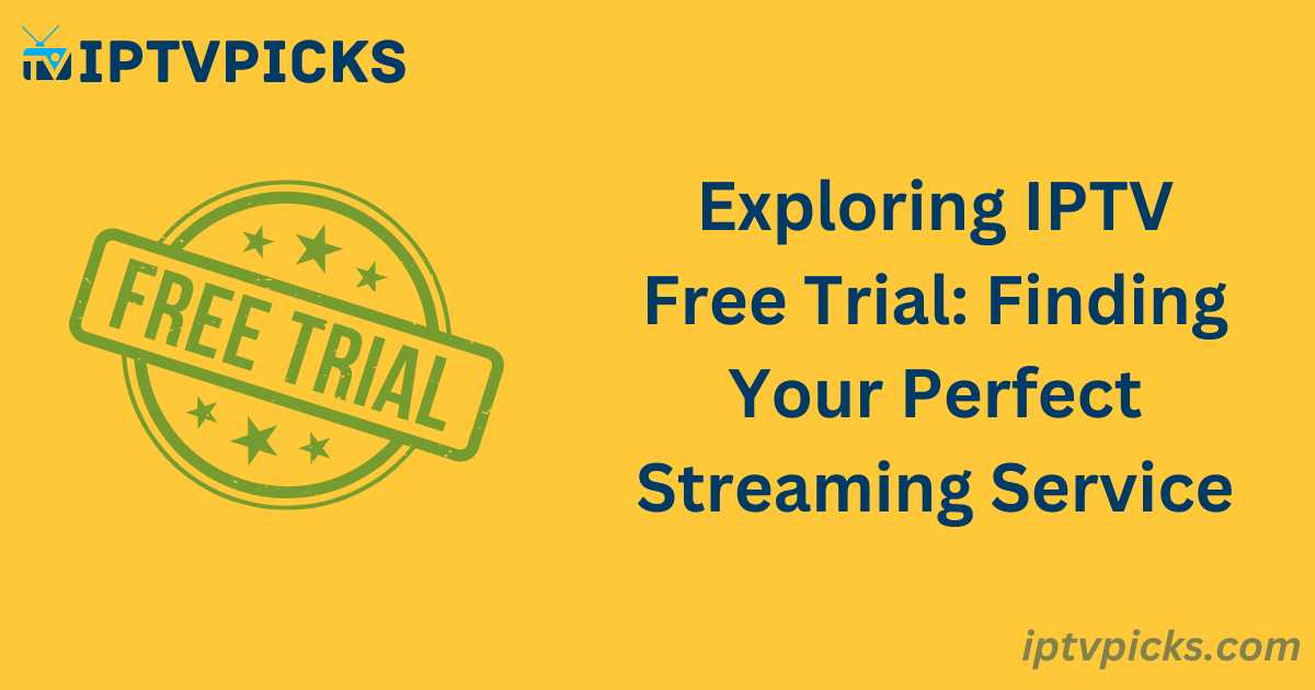 Exploring IPTV Free Trial: Finding Your Perfect Streaming Service