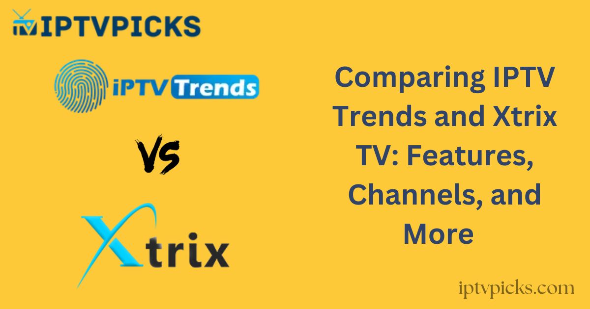 Comparing IPTV Trends and Xtrix TV