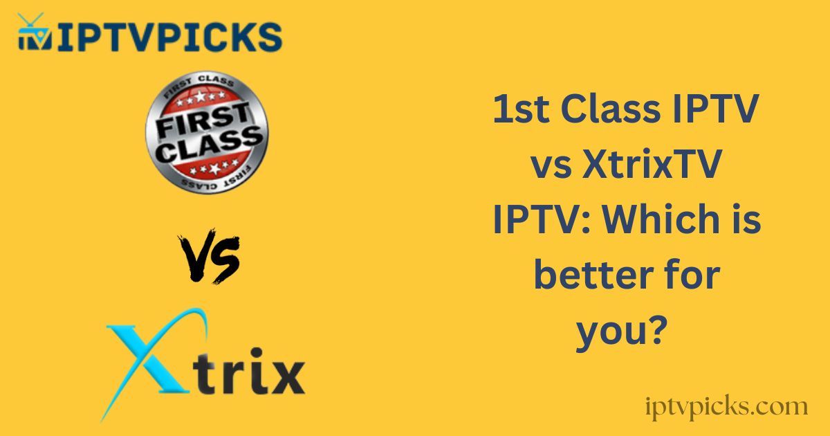 1st Class IPTV vs XtrixTV IPTV