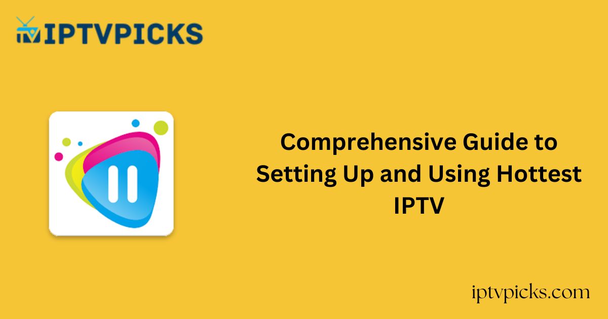 Comprehensive Guide to Setting Up and Using Hottest IPTV