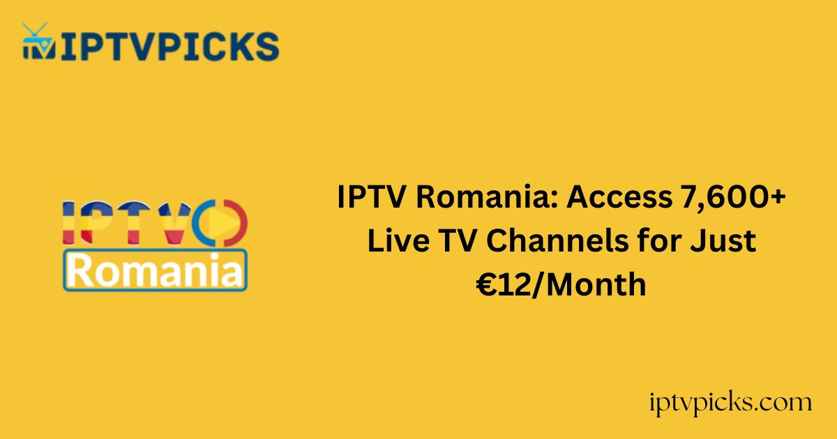 IPTV Romania: Access 7,600+ Live TV Channels for Just €12/Month