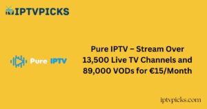 Pure IPTV – Stream Over 13,500 Live TV Channels and 89,000 VODs for €15/Month