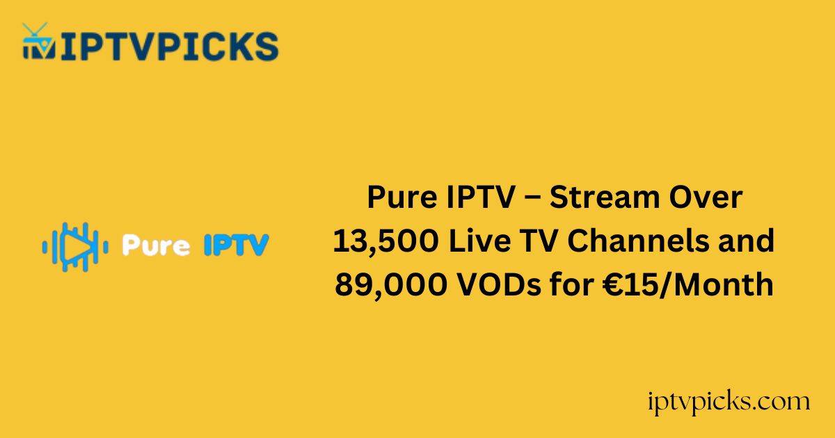 Pure IPTV – Stream Over 13,500 Live TV Channels and 89,000 VODs for €15/Month