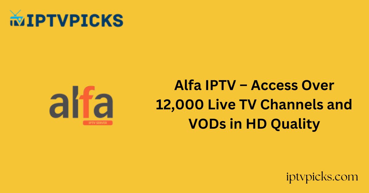 Alfa IPTV – Access Over 12,000 Live TV Channels and VODs in HD Quality