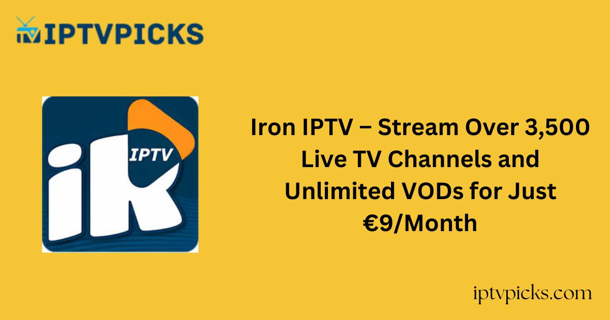 Iron IPTV – Stream Over 3,500 Live TV Channels and Unlimited VODs for Just €9/Month