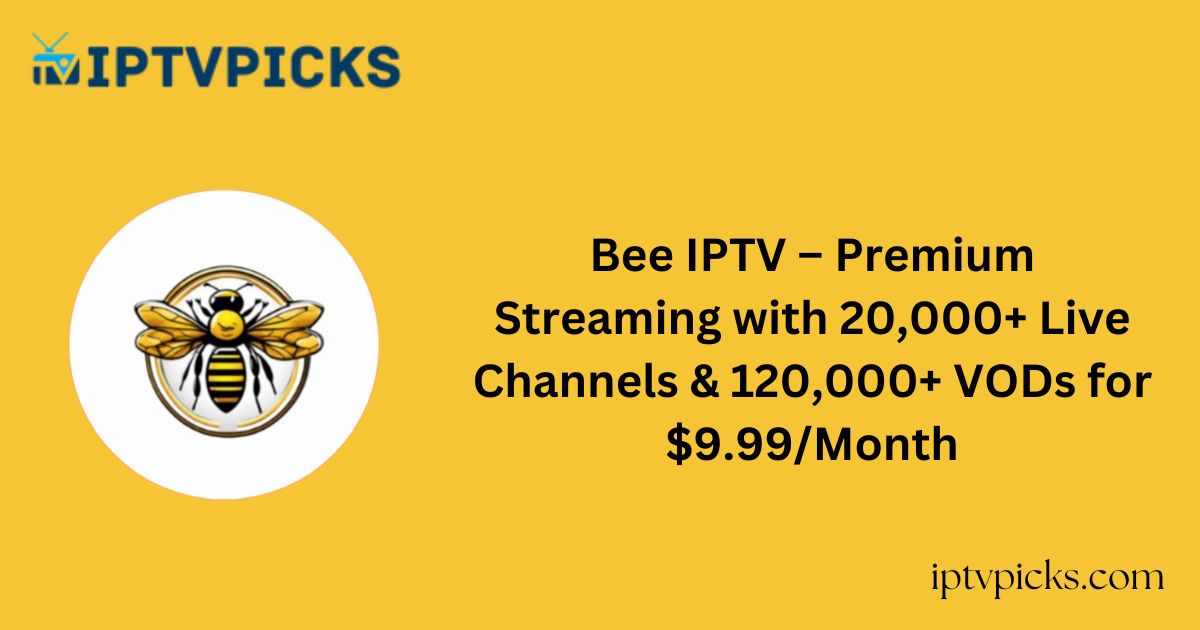 Bee IPTV – Premium Streaming with 20,000+ Live Channels & 120,000+ VODs for $9.99/Month