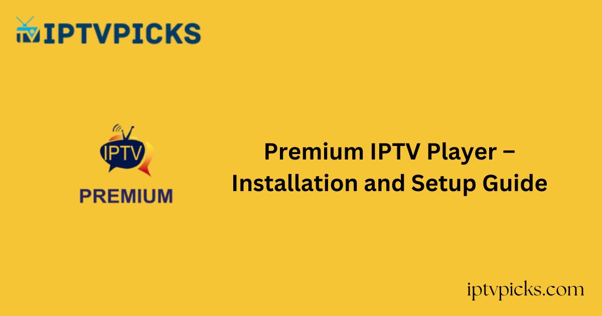 Premium IPTV Player – Installation and Setup Guide