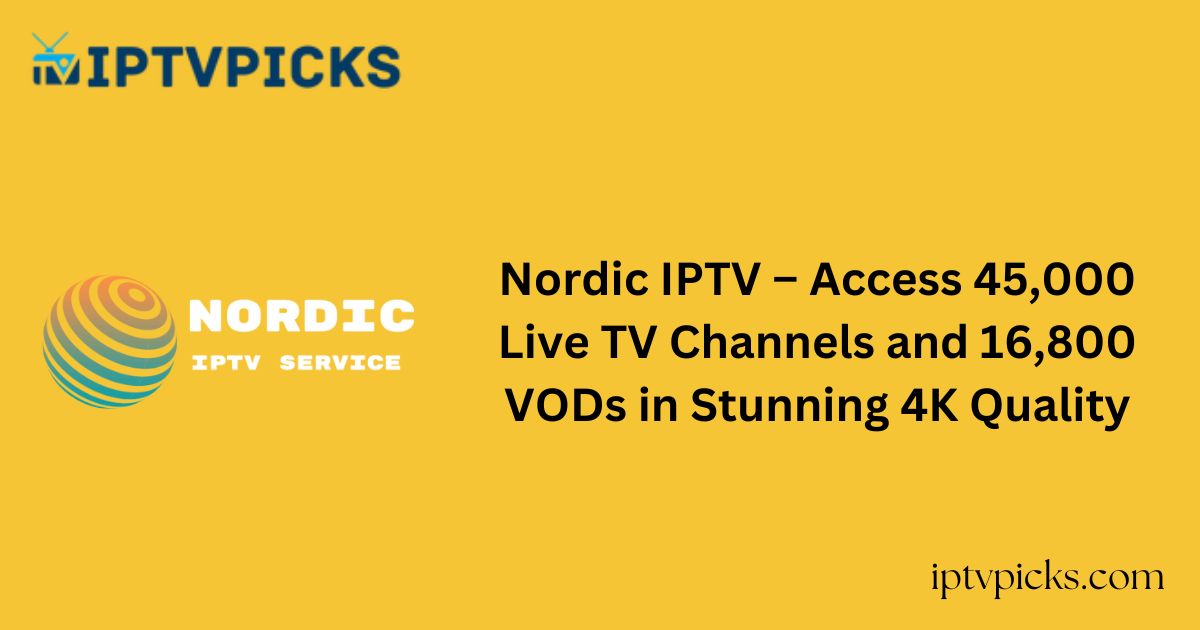 Nordic IPTV – Access 45,000 Live TV Channels and 16,800 VODs in Stunning 4K Quality