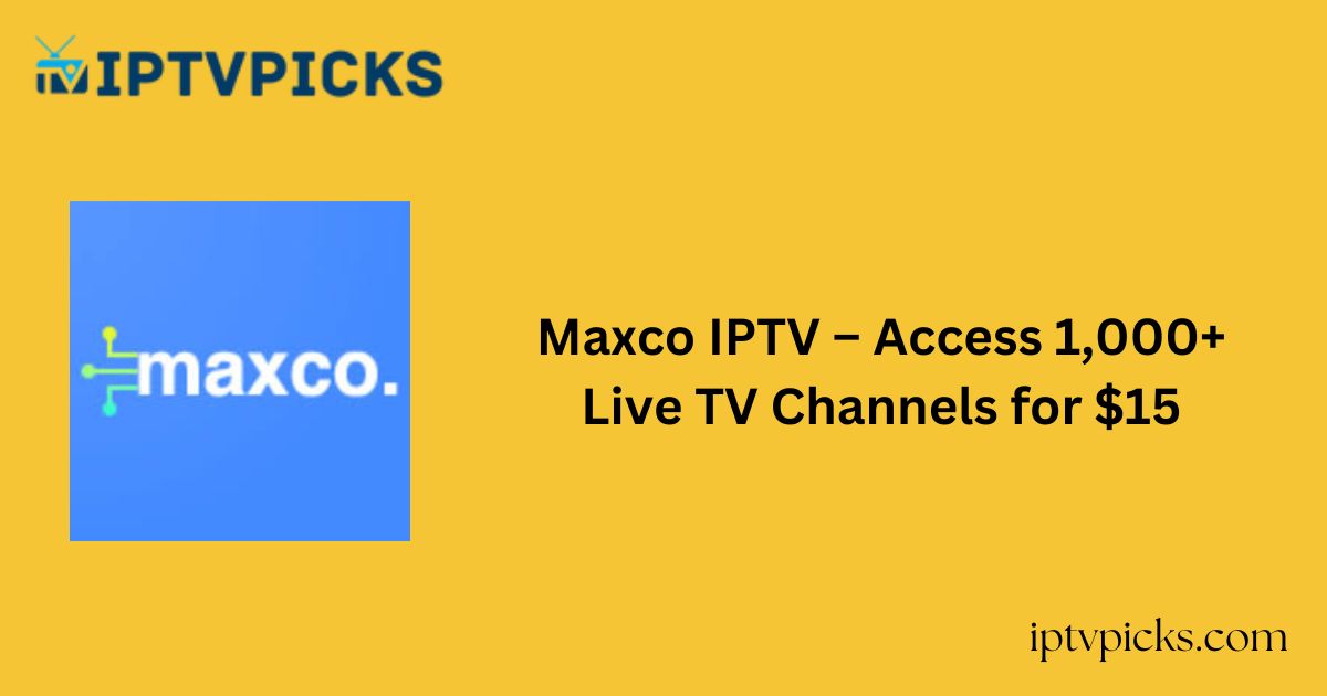 Maxco IPTV – Access 1,000+ Live TV Channels for $15