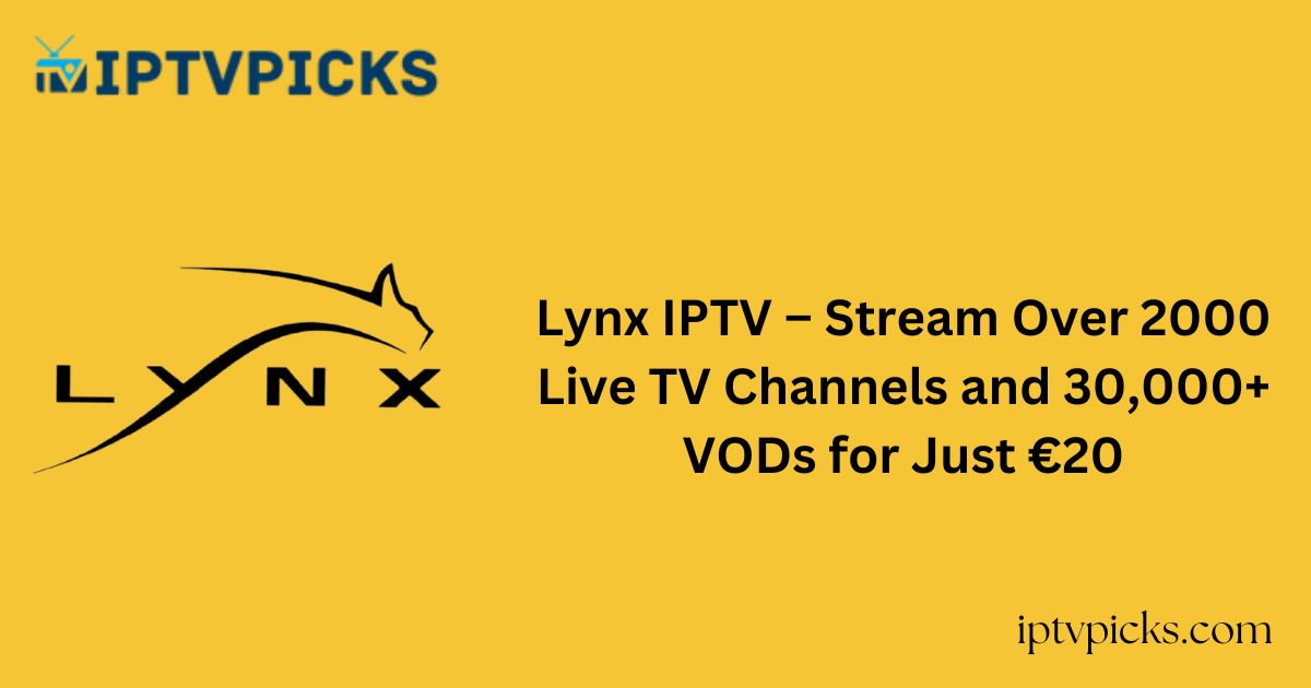 Lynx IPTV – Stream Over 2000 Live TV Channels and 30,000+ VODs for Just €20