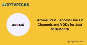 Aroma IPTV – Access Live TV Channels and VODs for Just $10/Month