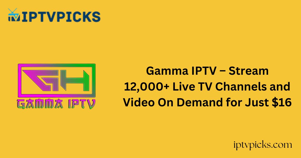 Gamma IPTV – Stream 12,000+ Live TV Channels and Video On Demand for Just $16