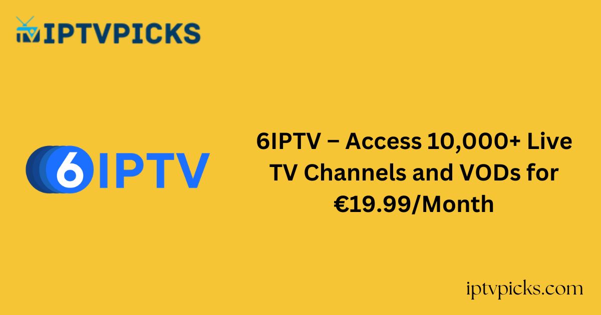 6IPTV – Access 10,000+ Live TV Channels and VODs for €19.99/Month