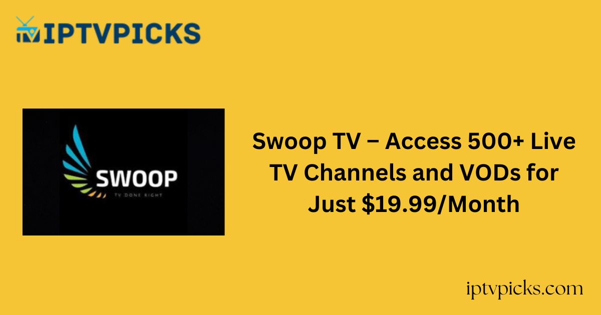 Swoop TV – Access 500+ Live TV Channels and VODs for Just $19.99/Month