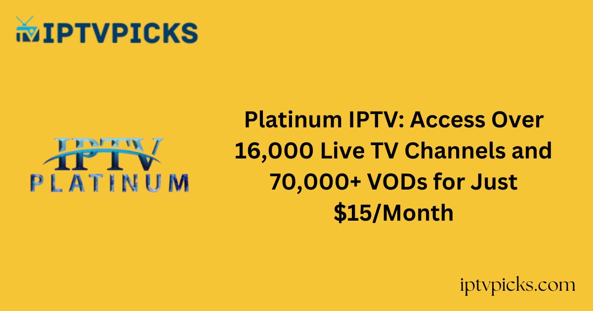 Platinum IPTV: Access Over 16,000 Live TV Channels and 70,000+ VODs for Just $15/Month