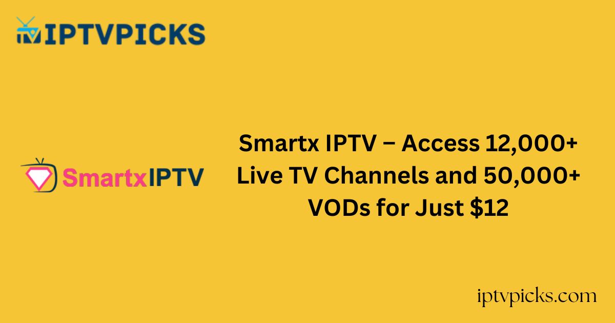 Smartx IPTV – Access 12,000+ Live TV Channels and 50,000+ VODs for Just $12