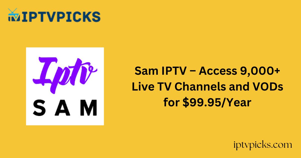 Sam IPTV – Access 9,000+ Live TV Channels and VODs for $99.95/Year