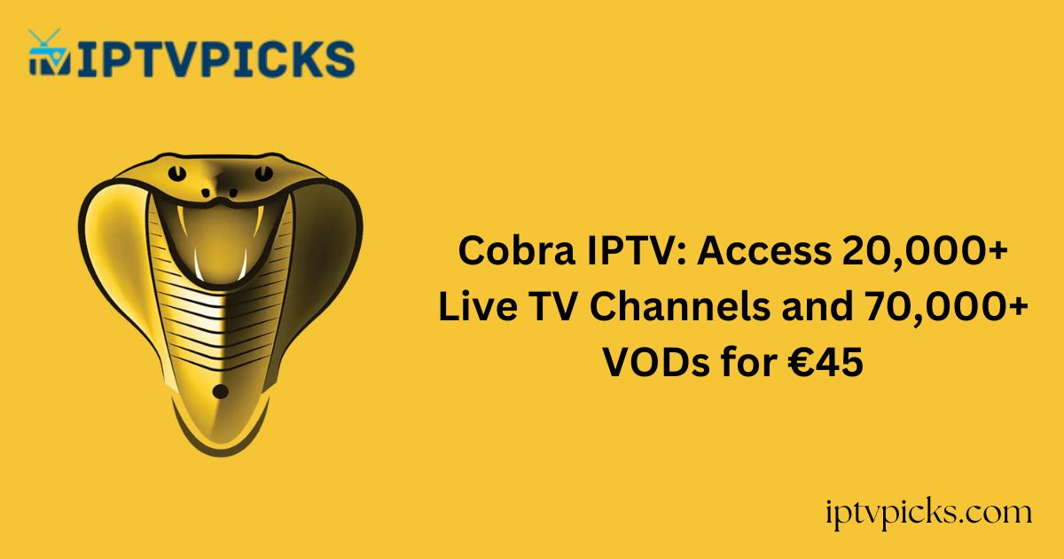 Cobra IPTV: Access 20,000+ Live TV Channels and 70,000+ VODs for €45