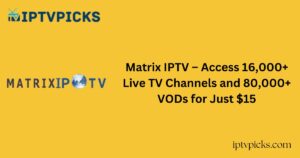 Matrix IPTV – Access 16,000+ Live TV Channels and 80,000+ VODs for Just $15