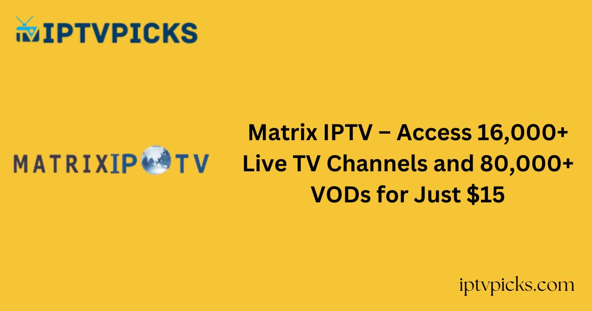 Matrix IPTV – Access 16,000+ Live TV Channels and 80,000+ VODs for Just $15