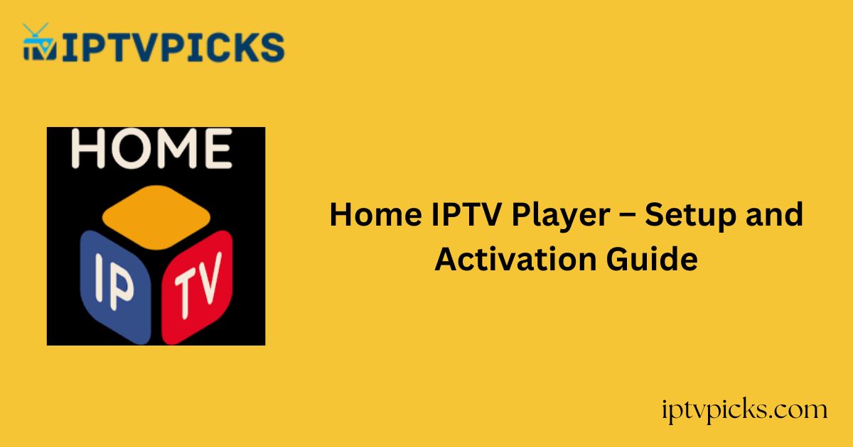 Home IPTV Player – Setup and Activation Guide