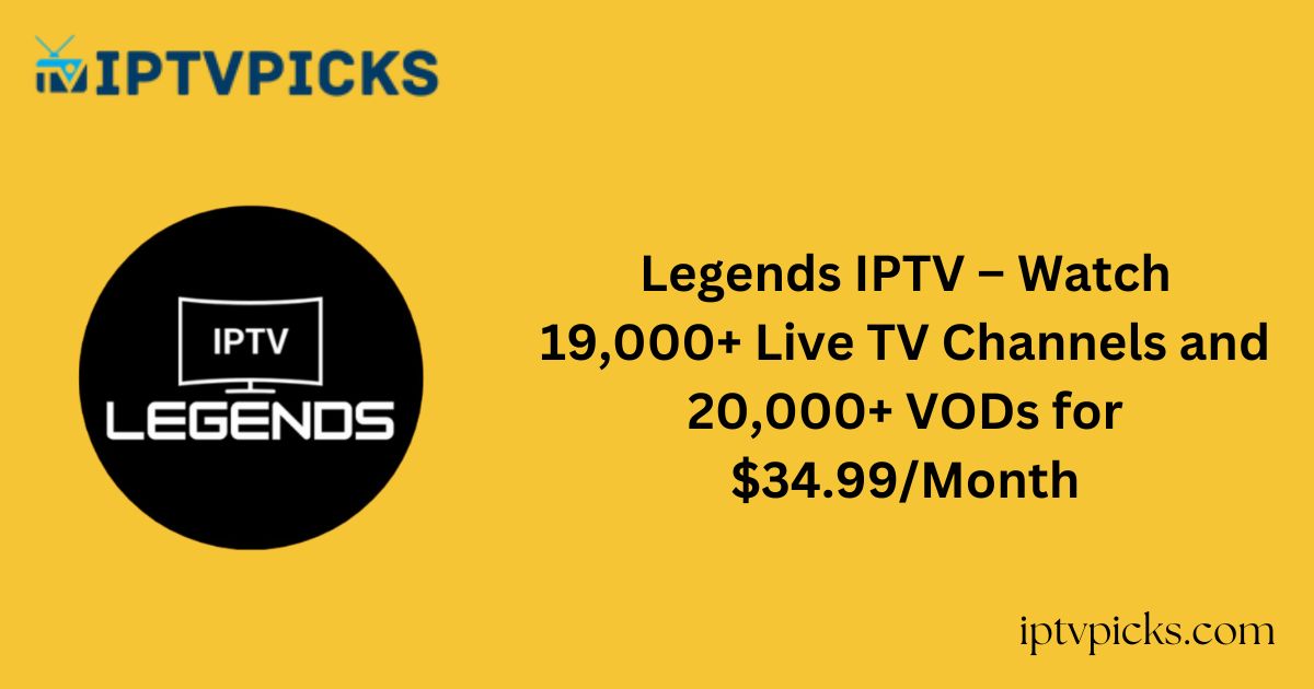 Legends IPTV – Watch 19,000+ Live TV Channels and 20,000+ VODs for $34.99/Month