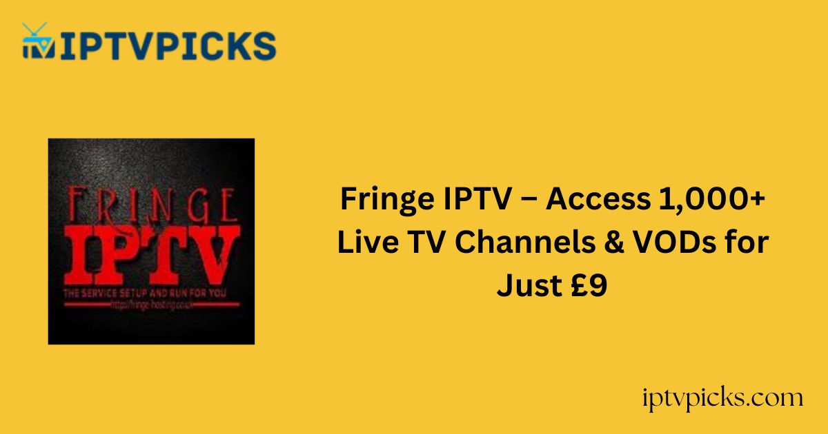 Fringe IPTV – Access 1,000+ Live TV Channels & VODs for Just £9