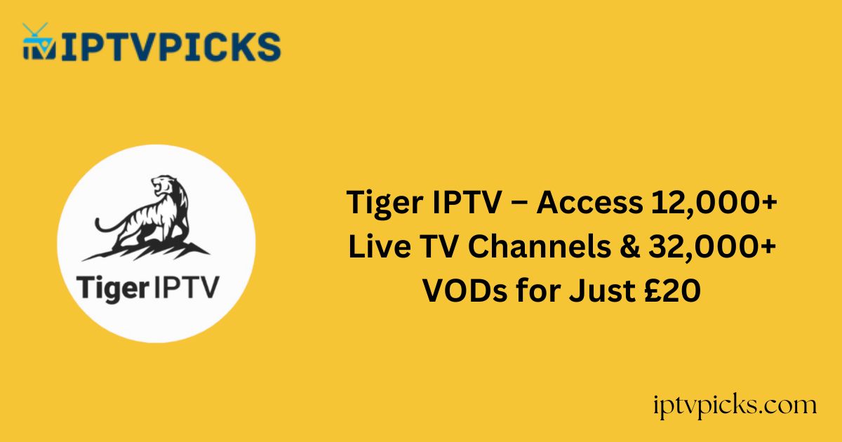 Tiger IPTV – Access 12,000+ Live TV Channels & 32,000+ VODs for Just £20