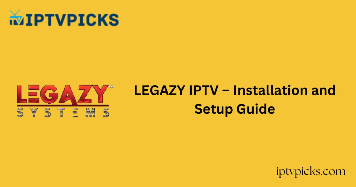 LEGAZY IPTV – Installation and Setup Guide