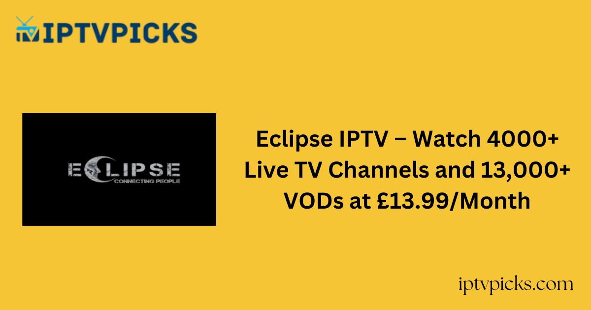 Eclipse IPTV – Watch 4000+ Live TV Channels and 13,000+ VODs at £13.99/Month