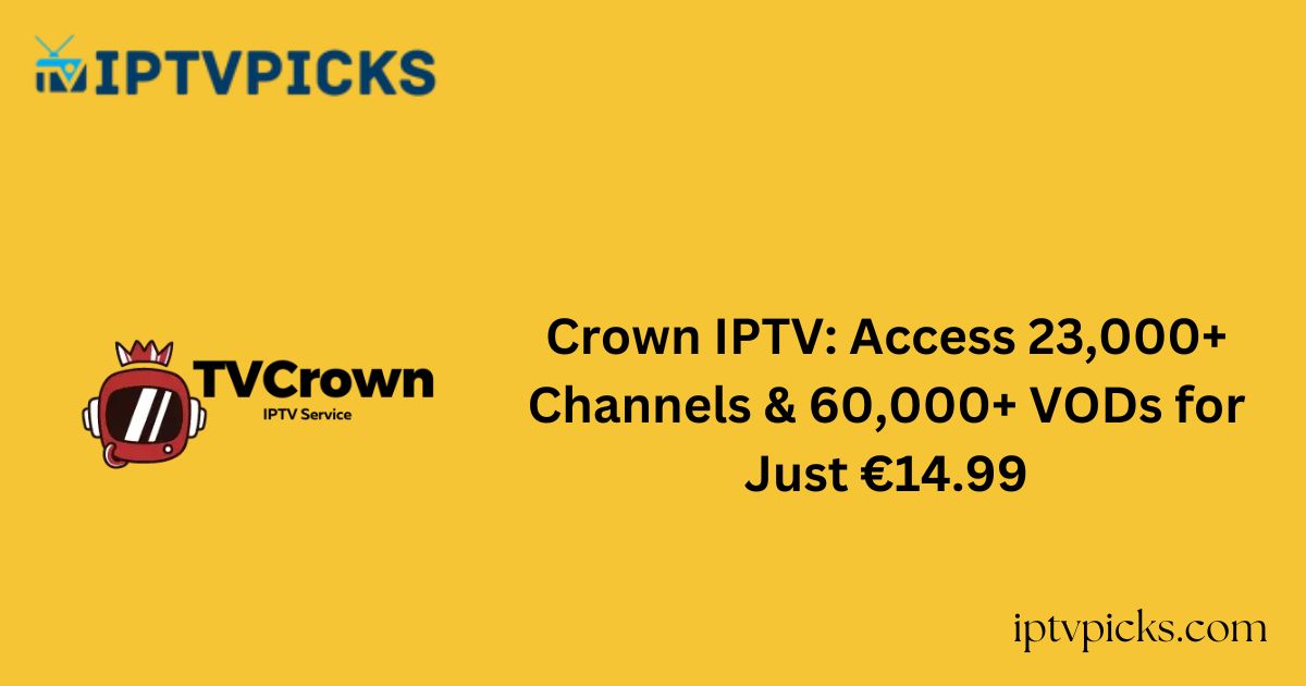 Crown IPTV: Access 23,000+ Channels & 60,000+ VODs for Just €14.99