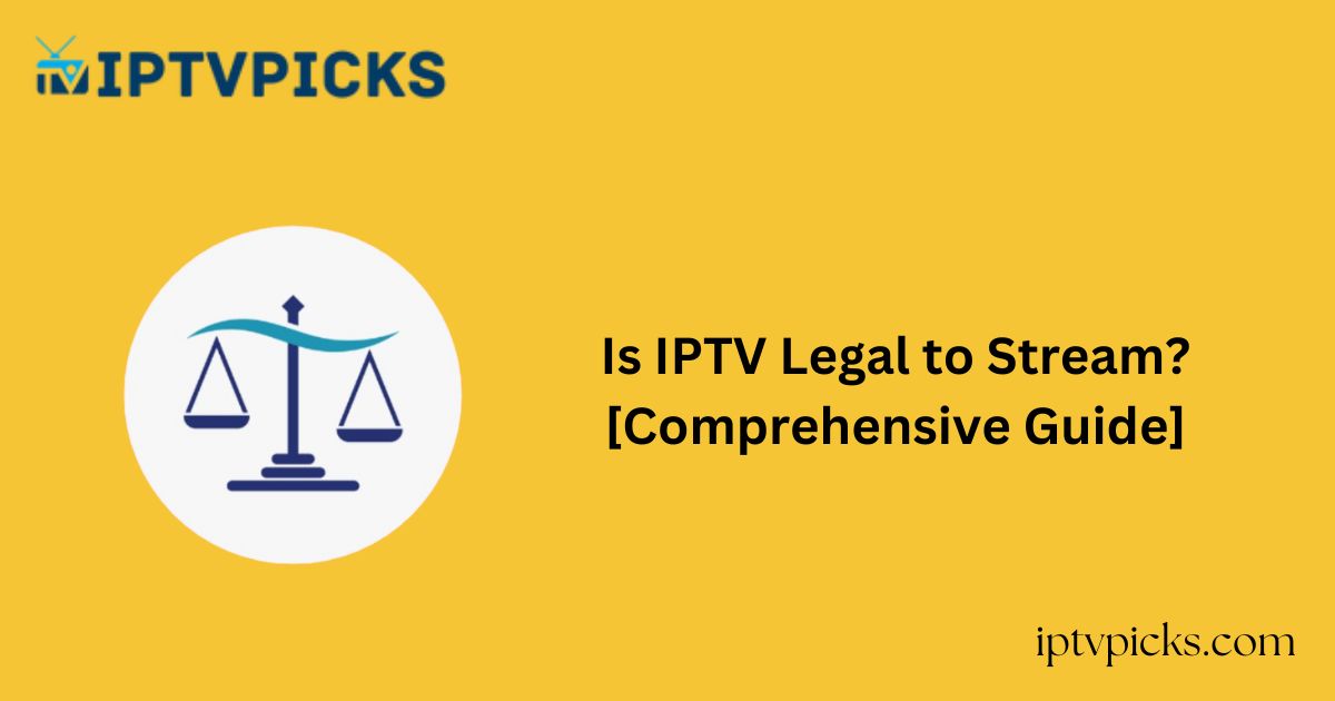 Is IPTV Legal to Stream? [Comprehensive Guide]