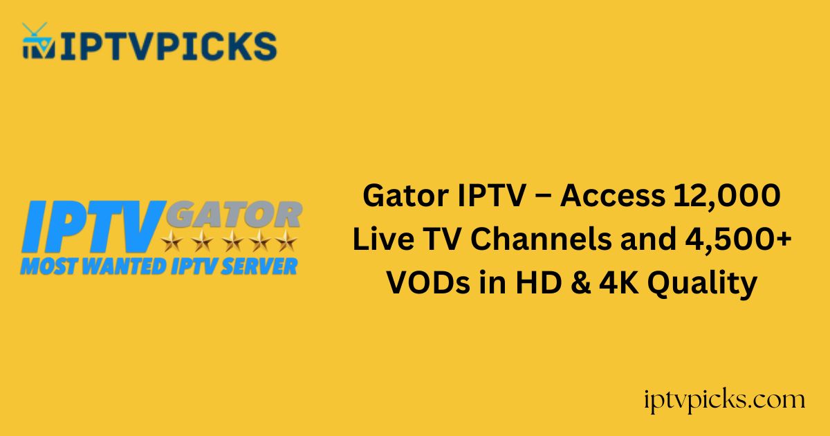 Gator IPTV – Access 12,000 Live TV Channels and 4,500+ VODs in HD & 4K Quality