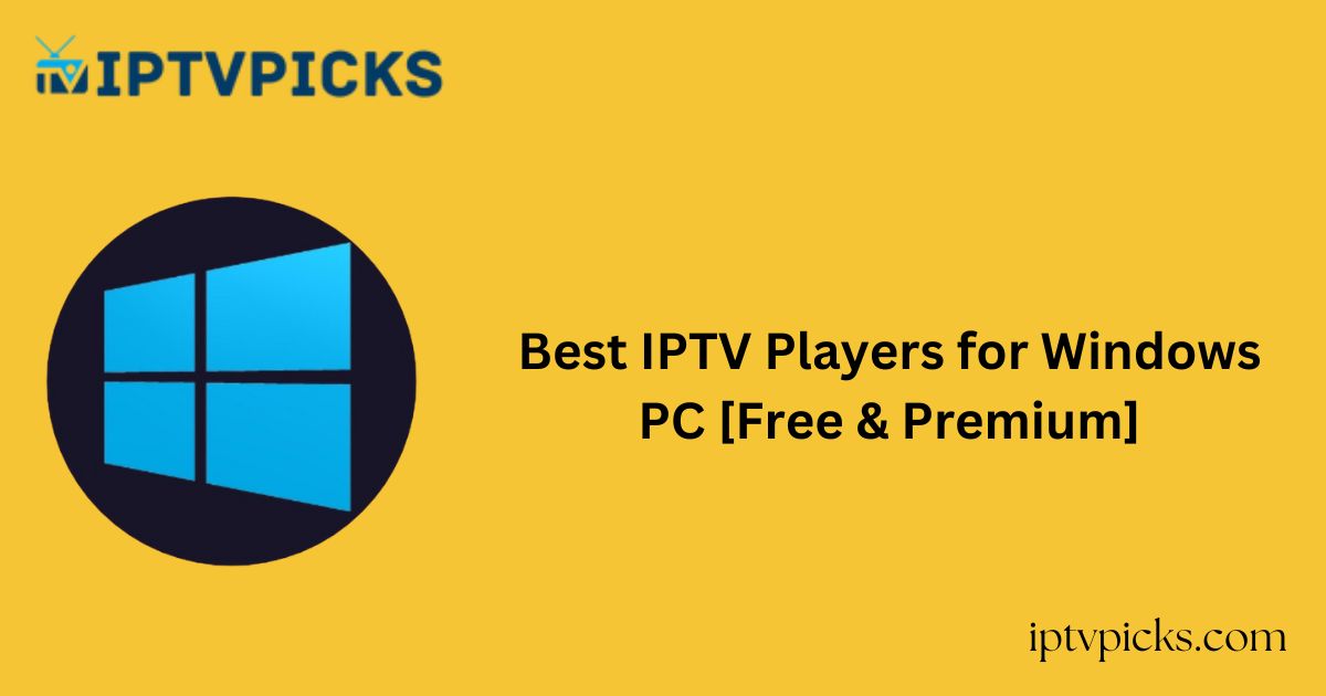 Best IPTV Players for Windows PC [Free & Premium]