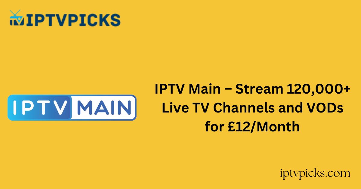 IPTV Main – Stream 120,000+ Live TV Channels and VODs for £12/Month