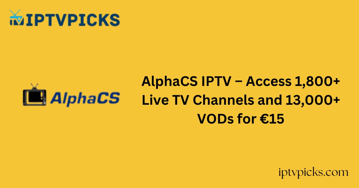 AlphaCS IPTV – Access 1,800+ Live TV Channels and 13,000+ VODs for €15