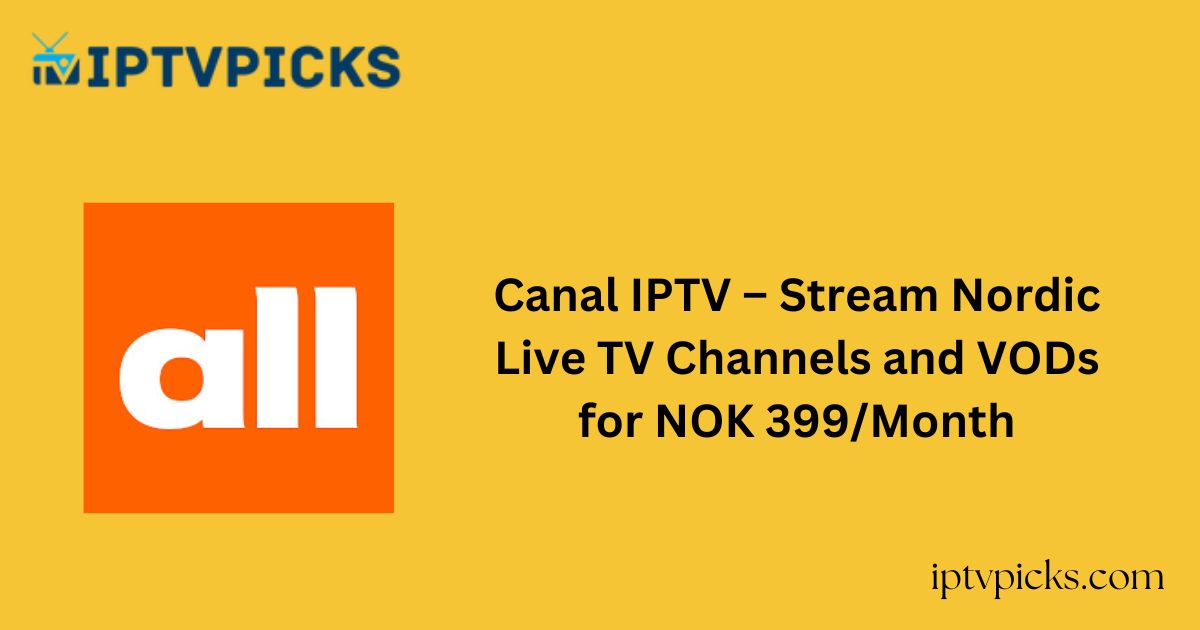 Canal IPTV – Stream Nordic Live TV Channels and VODs for NOK 399/Month