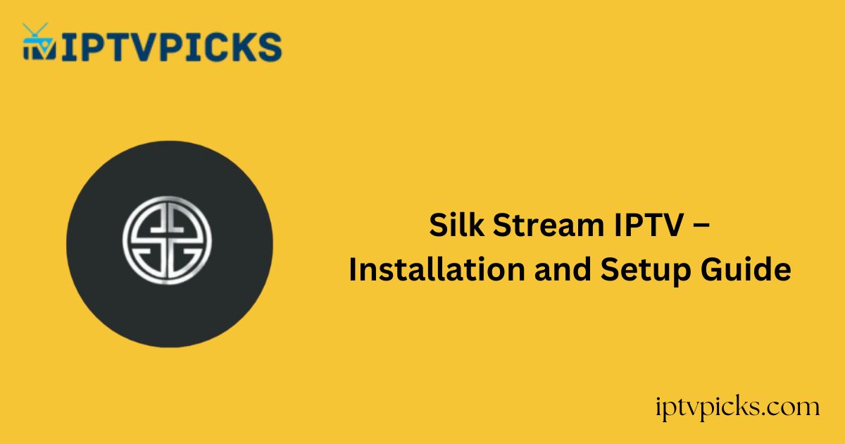 Silk Stream IPTV – Installation and Setup Guide