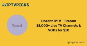 Dozenz IPTV – Stream 18,000+ Live TV Channels & VODs for $10