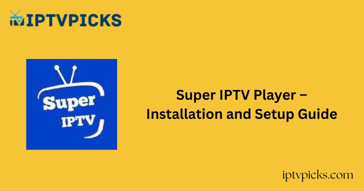 Super IPTV Player – Installation and Setup Guide