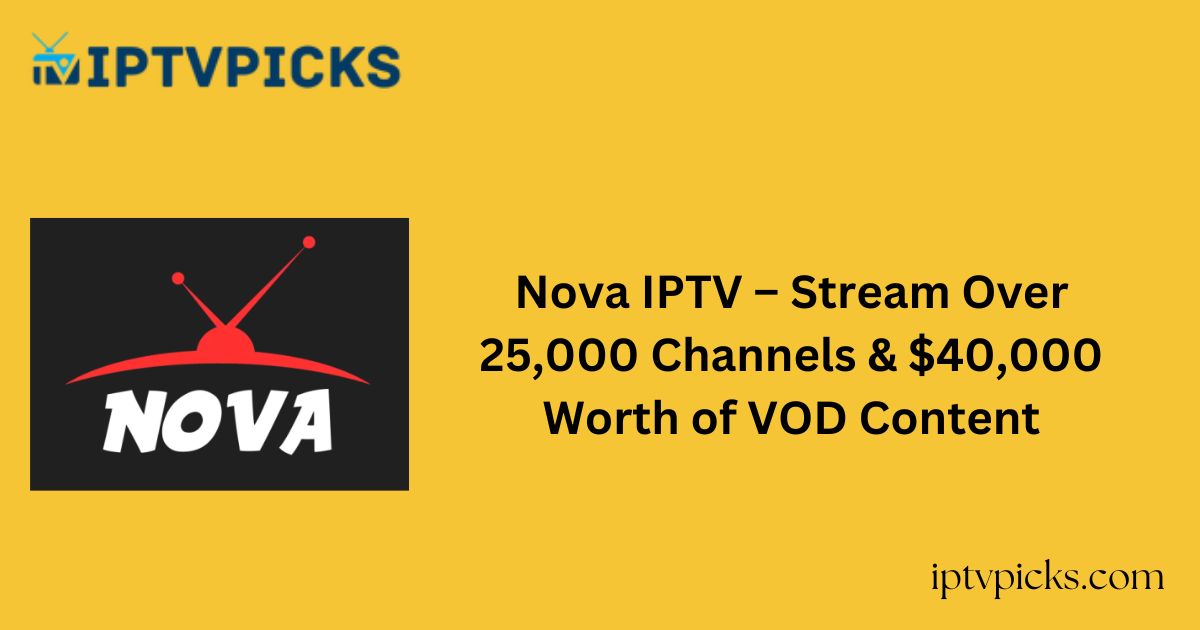 Nova IPTV – Stream Over 25,000 Channels & $40,000 Worth of VOD Content