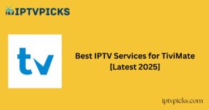 Best IPTV Services for TiviMate [Latest 2025]