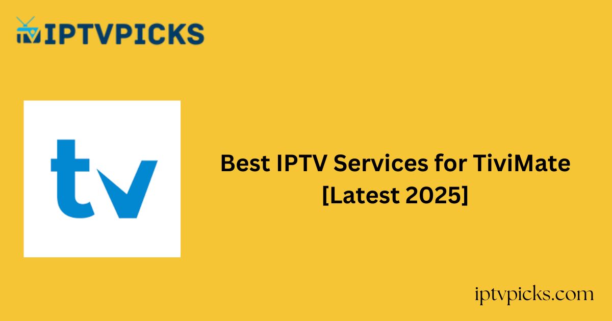 Best IPTV Services for TiviMate [Latest 2025]